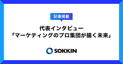 【株式会社SOKKIN 代表インタビュー】マーケティングのプロ集団が描く未来